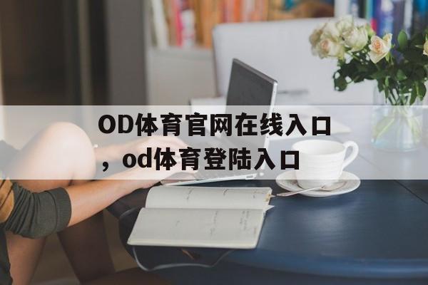 OD体育官网在线入口，od体育登陆入口