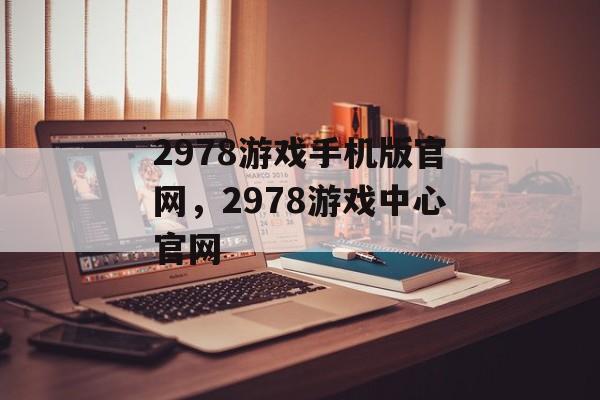 2978游戏手机版官网，2978游戏中心官网