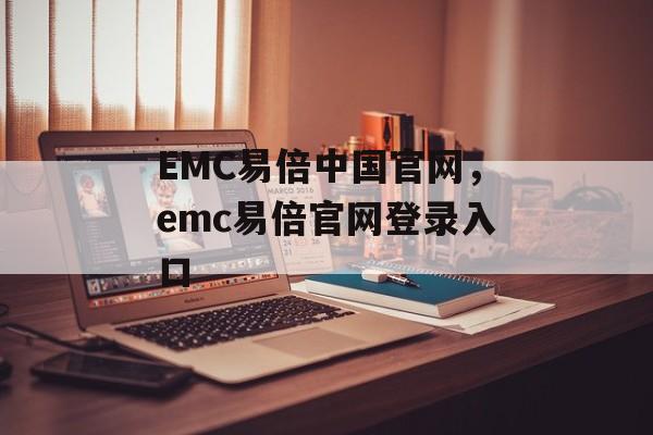 EMC易倍中国官网，emc易倍官网登录入口