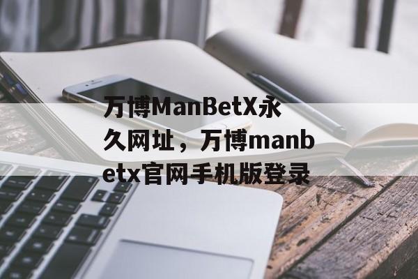 万博ManBetX永久网址，万博manbetx官网手机版登录